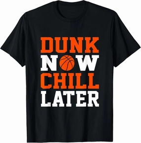 Basketball Dunk Now Chill Later - Funny Basketball Lover T-Shirt