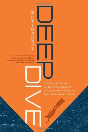 Deep Dive: The Proven Method for Building Strategy, Focusing Your Resources, and Taking Smart Action 2nd (second) Edition by Rich Horwath published by Greenleaf Book Group Press (2009) Hardcover – January 1, 1994