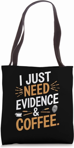 I Just Need Evidence And Coffee Forensic Science Humor Tote Bag