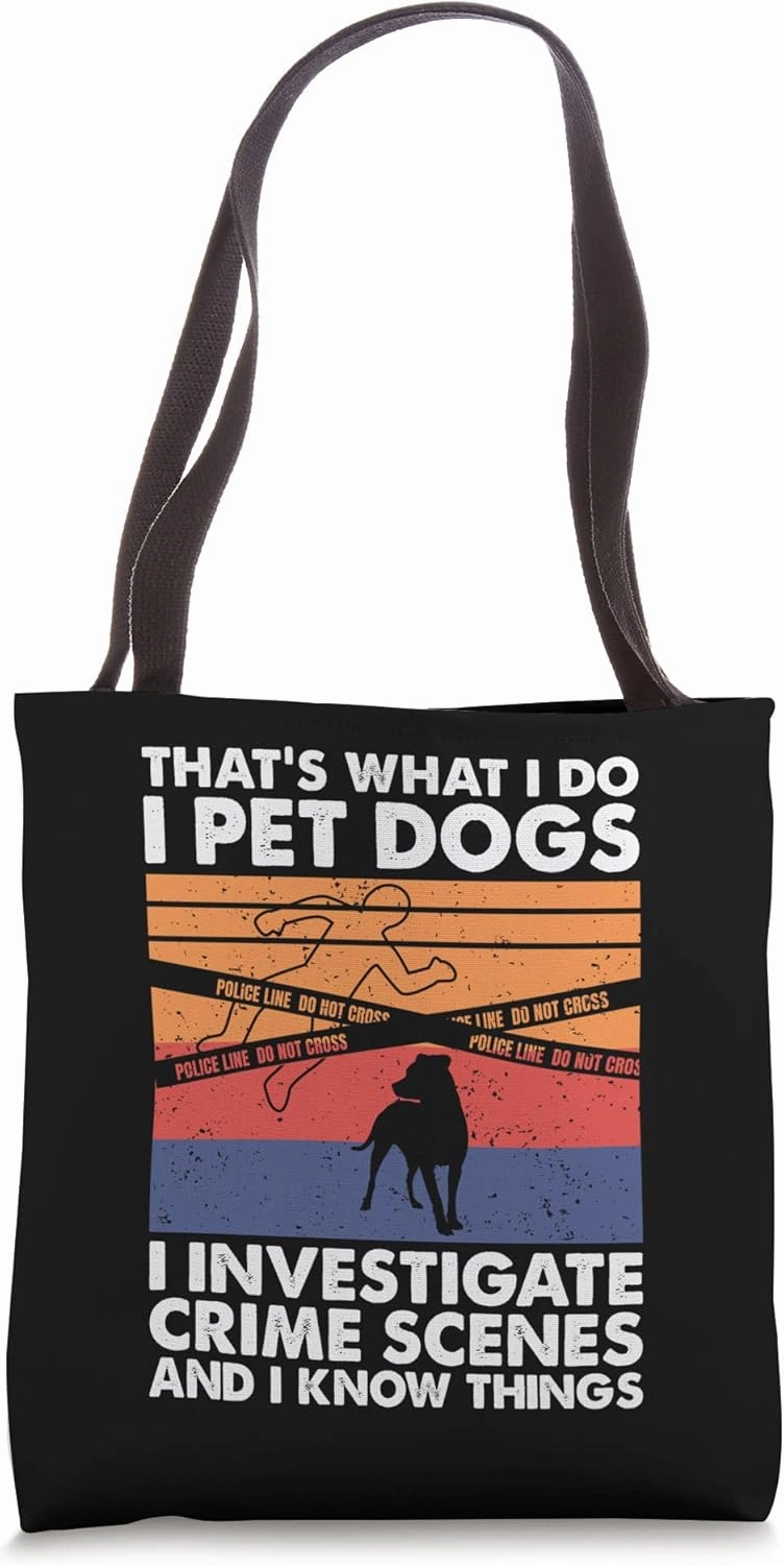I Pet Dogs I Investigate Crime Scenes & I Know Things Tote Bag
