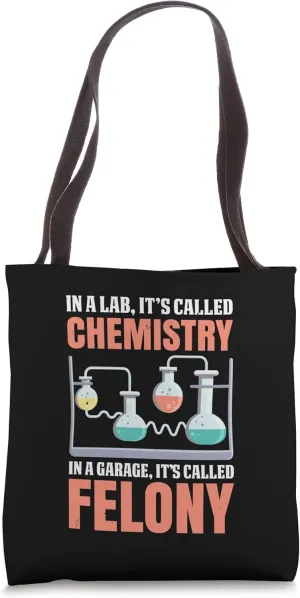 Its Called Chemistry In A Garage ItS Called Felony Tote Bag