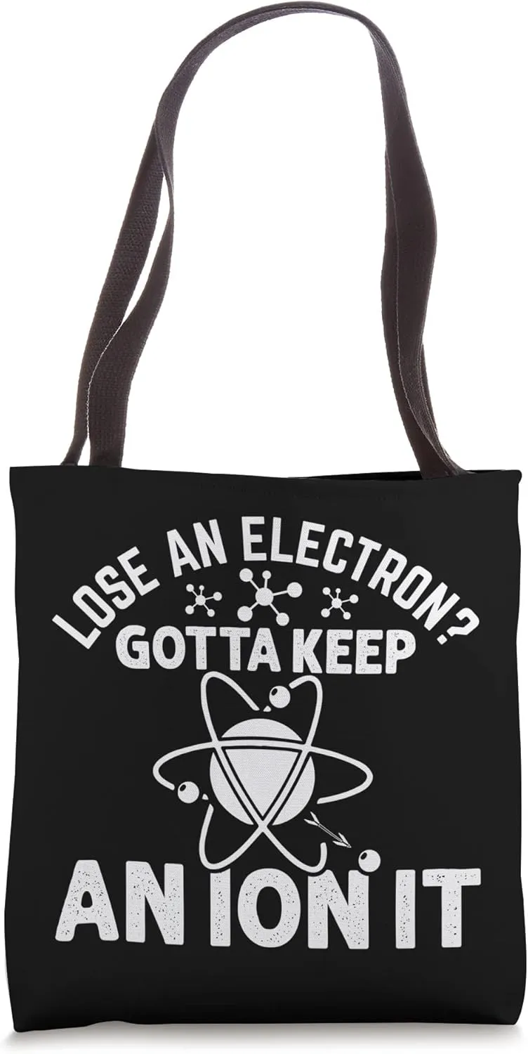 Lose an Electron Gotta Keep an Ion It Tote Bag