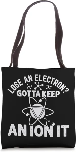 Lose an Electron Gotta Keep an Ion It Tote Bag