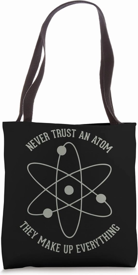Never Trust An Atom - They Make Everything Up Tote Bag