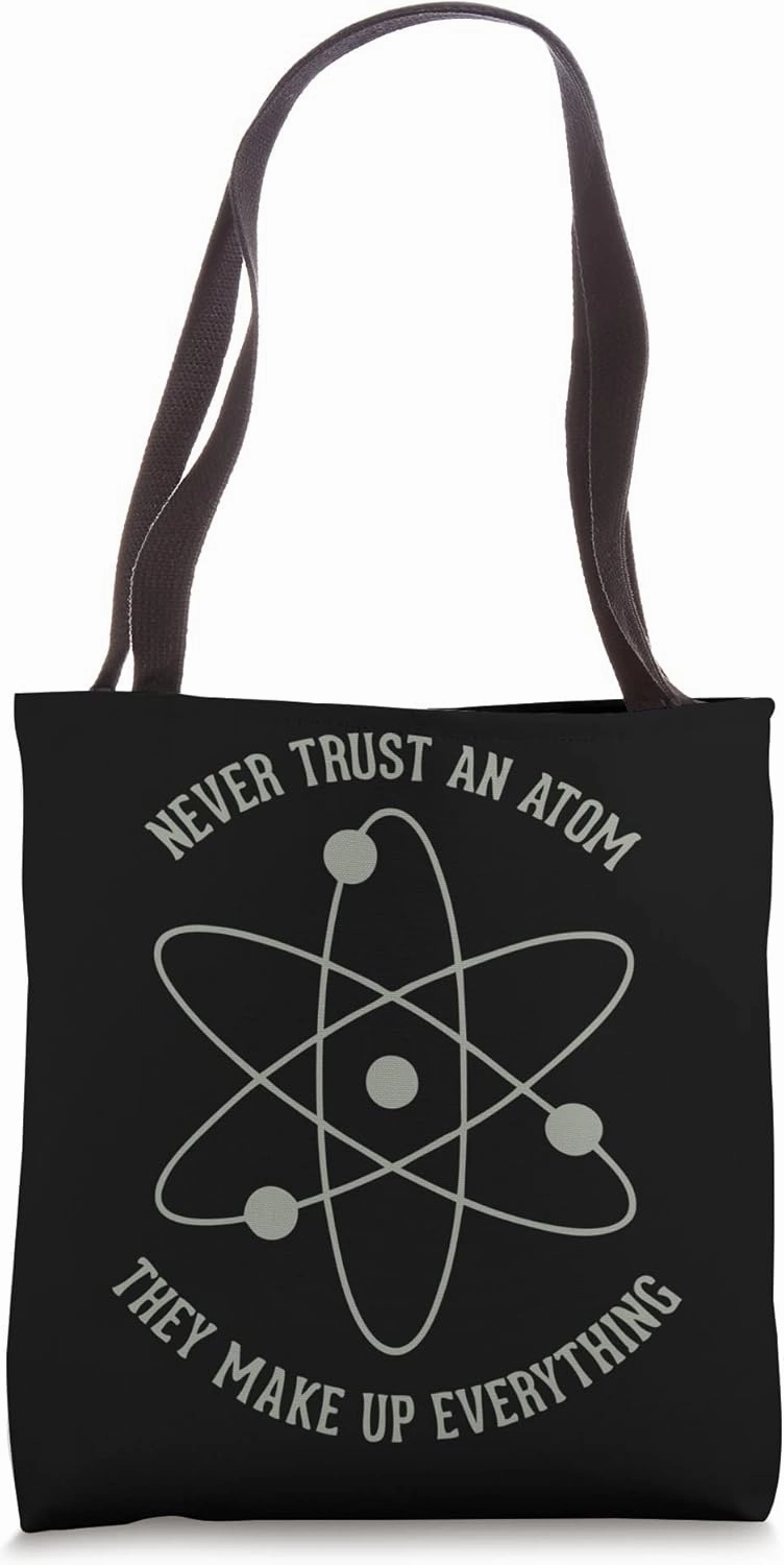 Never Trust An Atom - They Make Everything Up Tote Bag