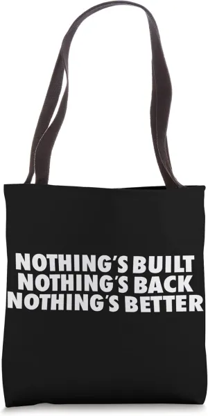 Nothing's Built Nothing's Back Nothing's Better Funny Tote Bag