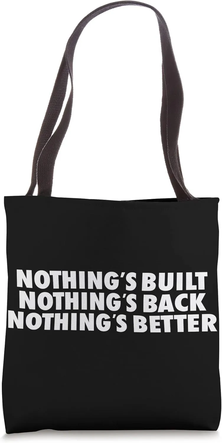 Nothing's Built Nothing's Back Nothing's Better Funny Tote Bag
