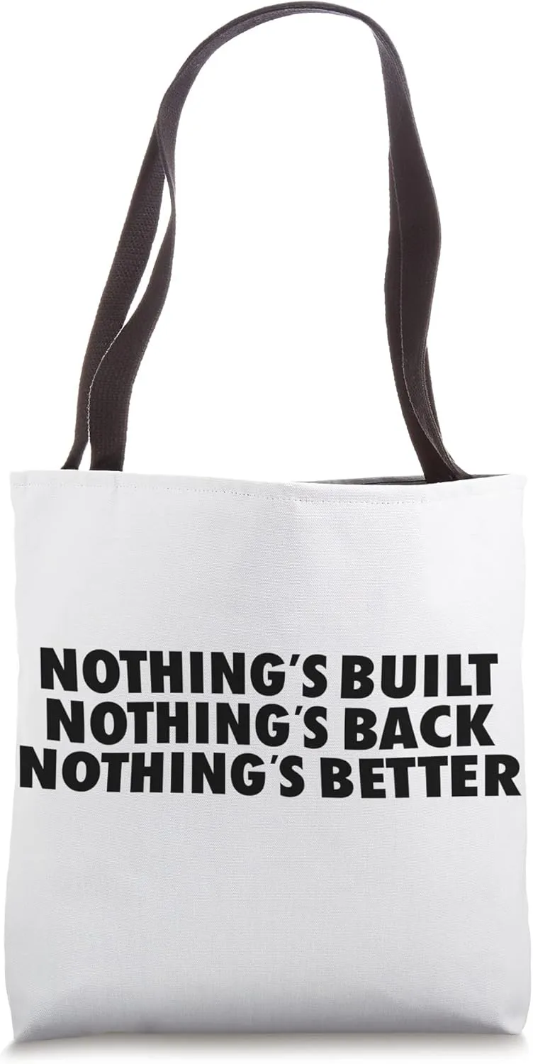 Nothing's Built Nothing's Back Nothing's Better Funny Tote Bag