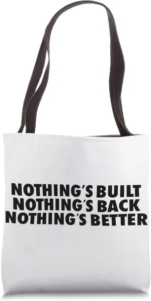 Nothing's Built Nothing's Back Nothing's Better Funny Tote Bag
