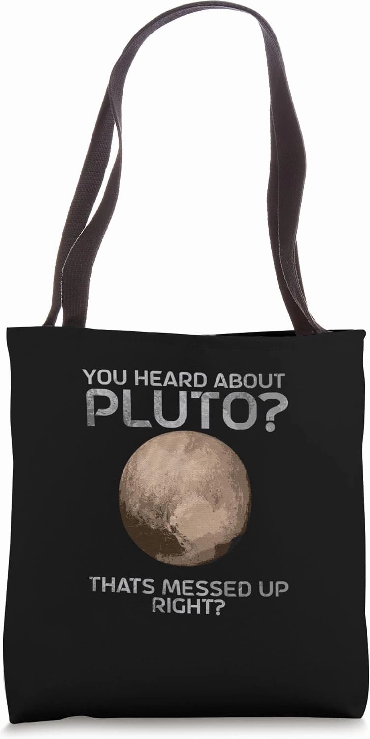 Pluto You Heard About Pluto? Thats Messed Up Right? Pluto Tote Bag