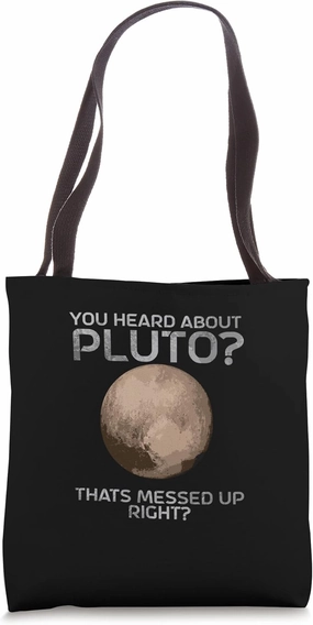 Pluto You Heard About Pluto? Thats Messed Up Right? Pluto Tote Bag