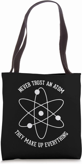 Science Jokes: Never Trust An Atom - They Make Everything Up Tote Bag