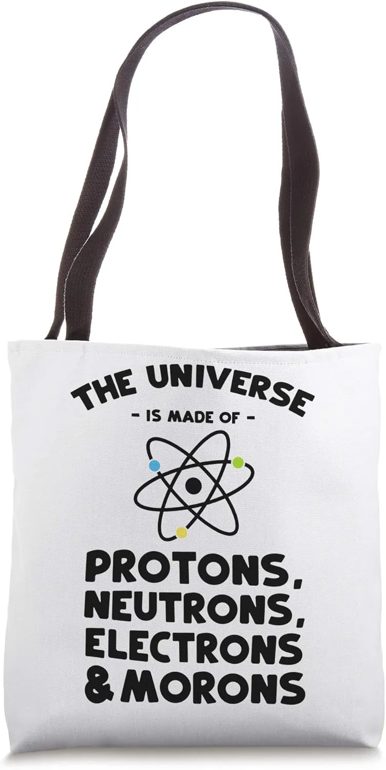 The Universe Is Made Of Protons Neutrons Electrons Morons Tote Bag