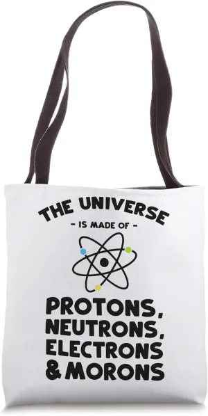 The Universe Is Made Of Protons Neutrons Electrons Morons Tote Bag