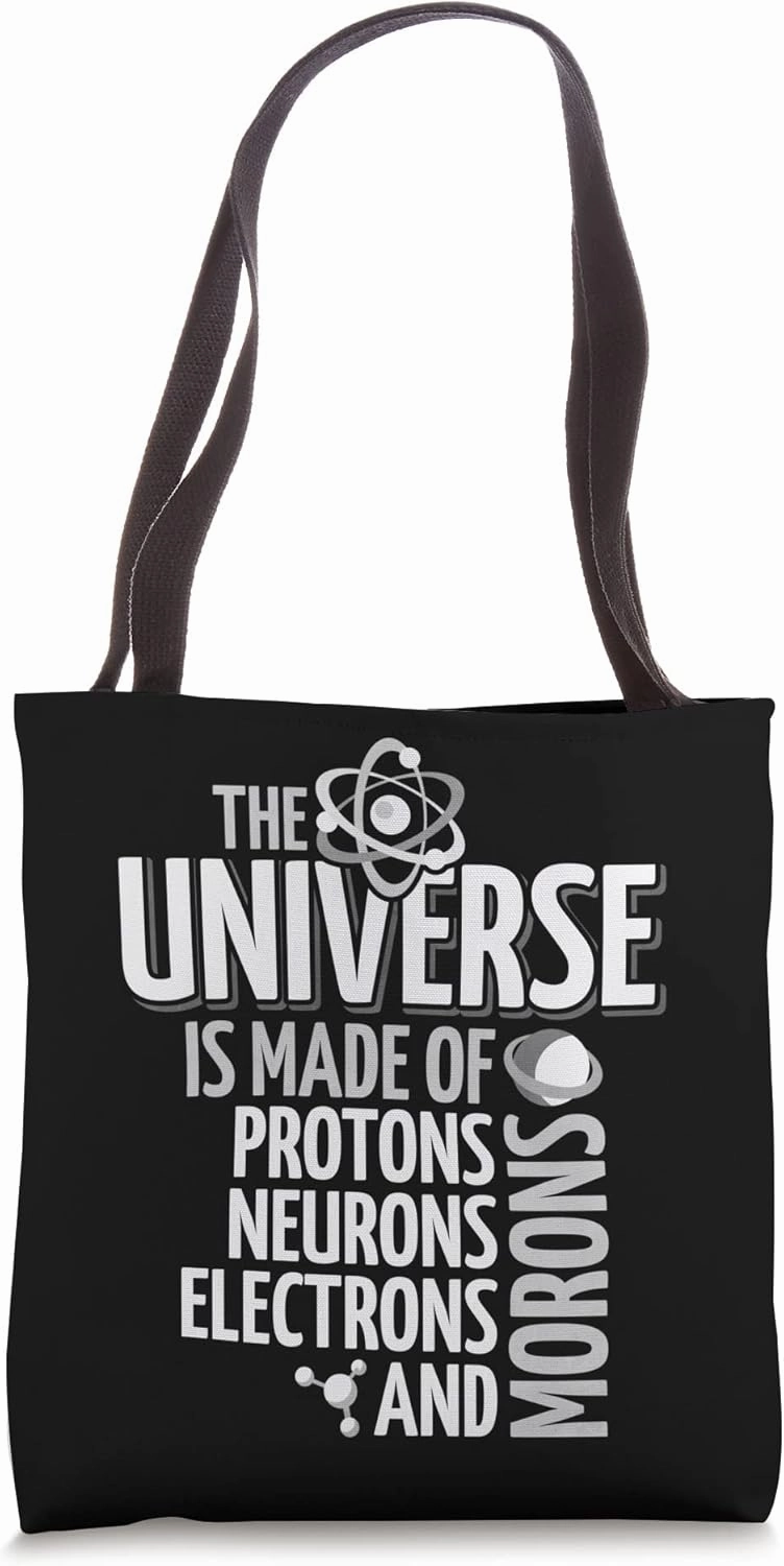 The Universe Is Made Of Protons Neurons Electrons And Morons Tote Bag
