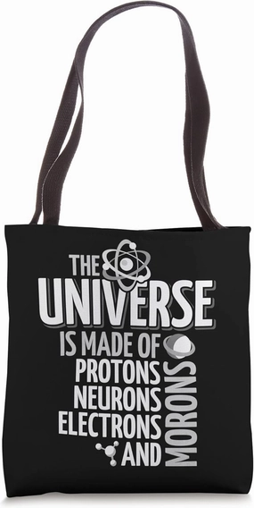 The Universe Is Made Of Protons Neurons Electrons And Morons Tote Bag