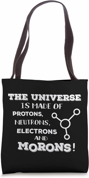 The Universe Is Made of Protons Neutrons Electrons & Morons! Tote Bag