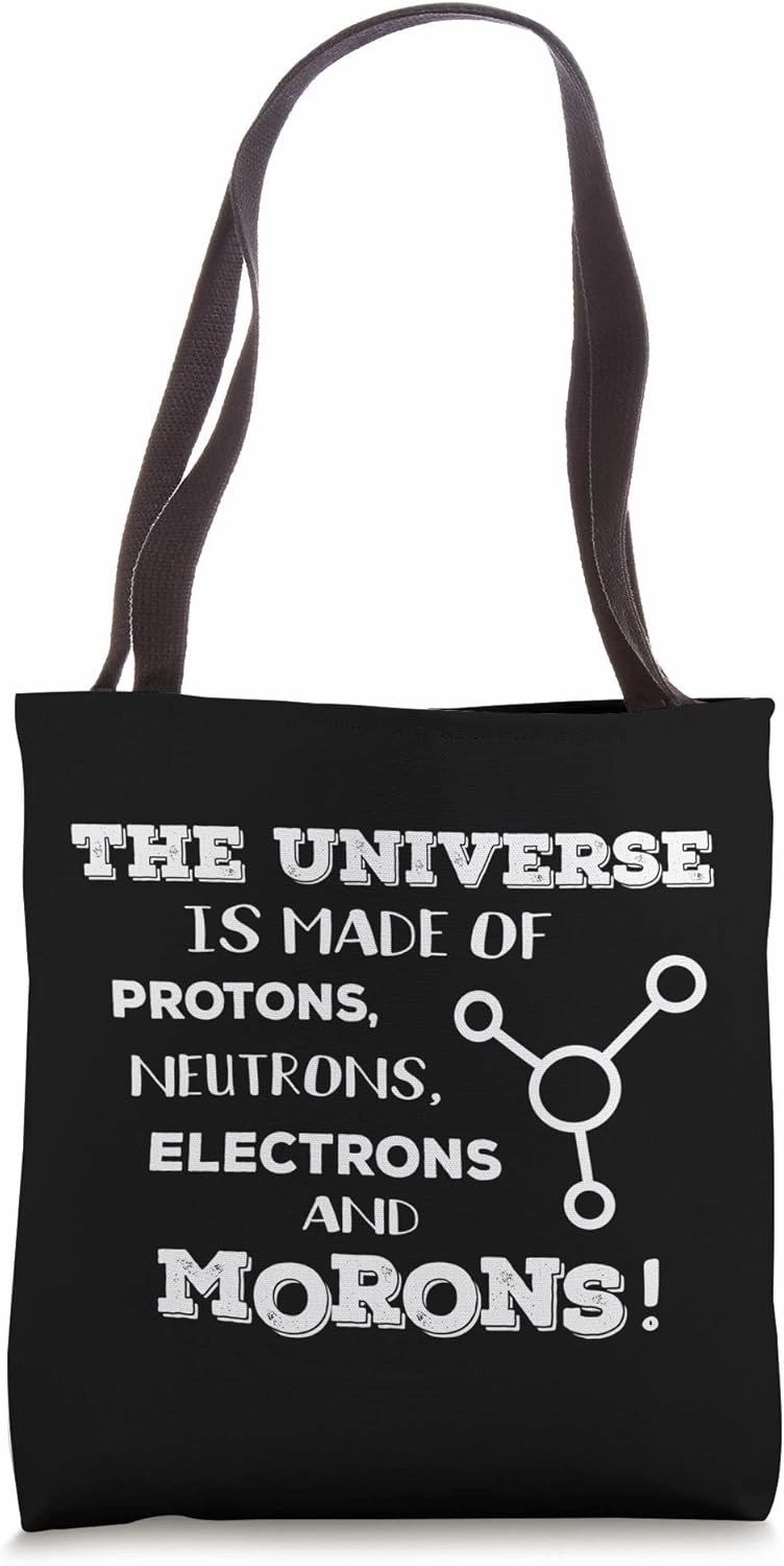 The Universe Is Made of Protons Neutrons Electrons & Morons! Tote Bag