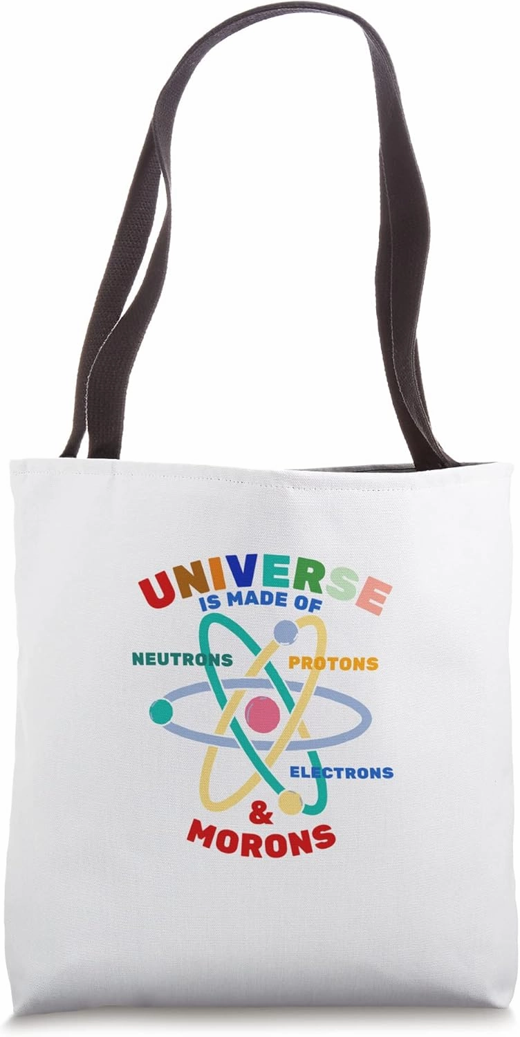 The Universe is Made of Protons, Neutrons, Electrons- Matter Tote Bag