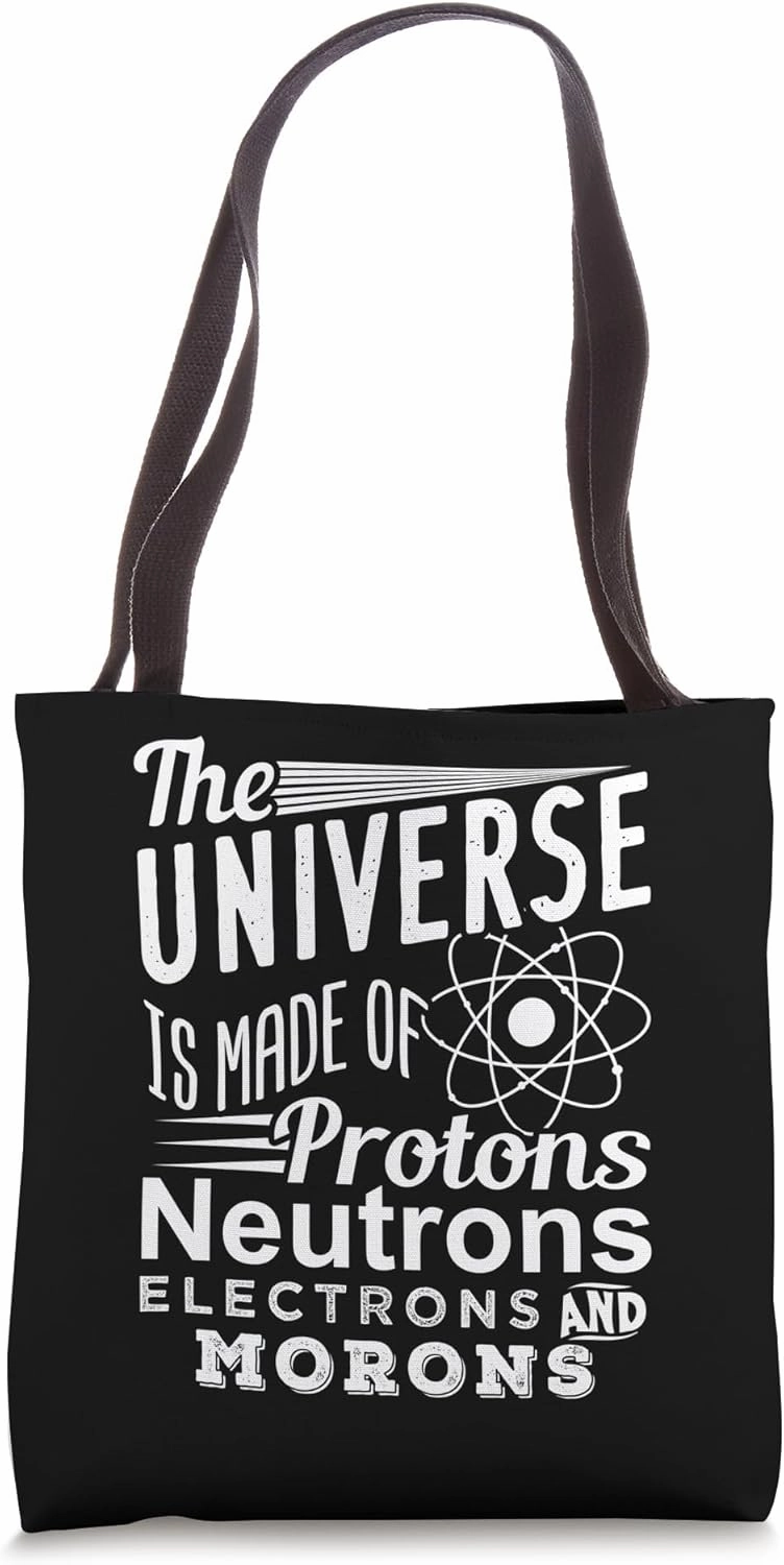 The Universe Is Made Of Protons Neutrons Electrons Morons Tote Bag