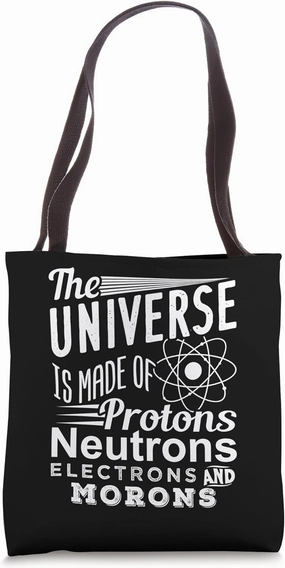 The Universe Is Made Of Protons Neutrons Electrons Morons Tote Bag