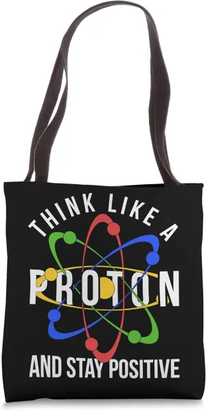 Think Like A Proton And Stay Positive Chemist Atom Chemistry Tote Bag