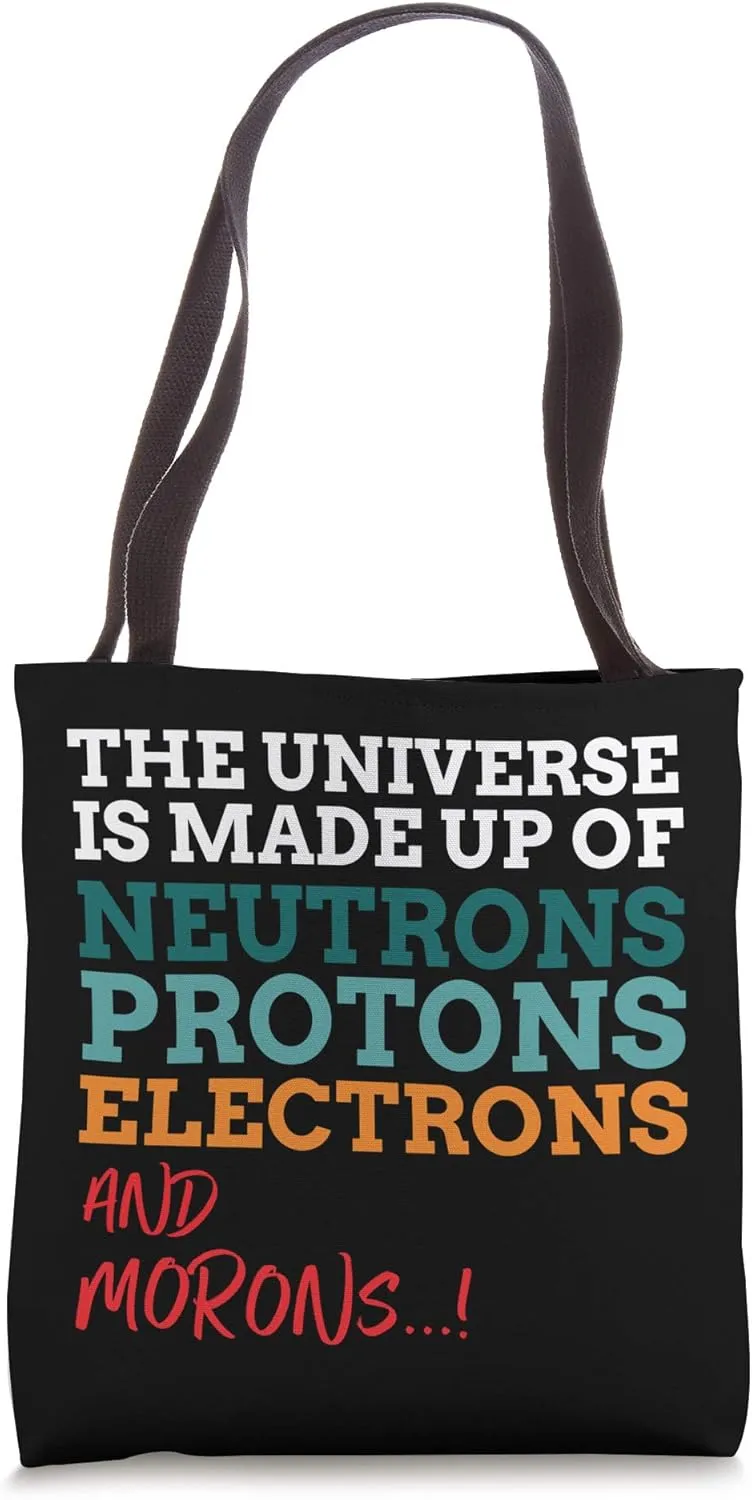 Universe is Made of Protons Neutrons Electron & Morons Tote Bag