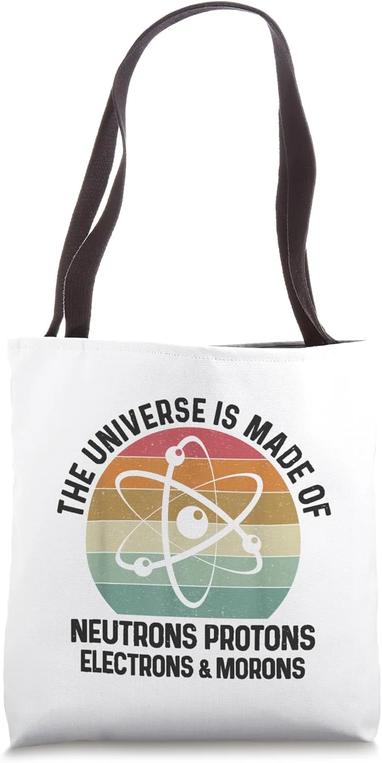 Universe is Made of Protons Neutrons Electrons Moron Tote Bag