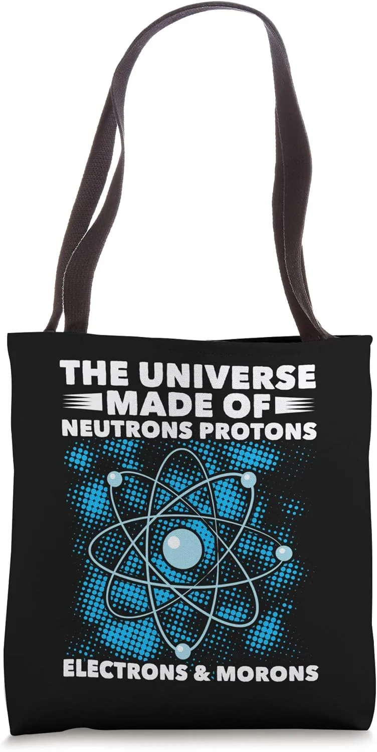 Universe Made Up Of Protons Neutrons Electrons Morons Tote Bag