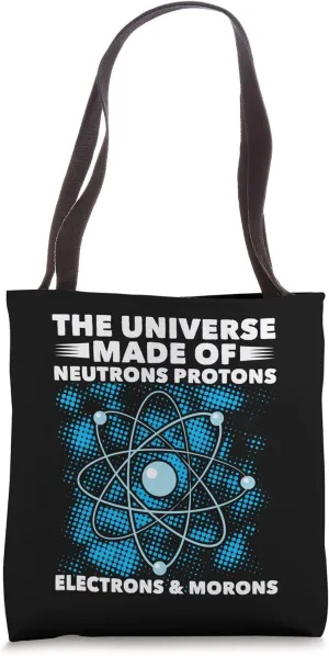 Universe Made Up Of Protons Neutrons Electrons Morons Tote Bag
