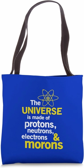Universe is Made of Protons Neutrons Electrons Moron Tote Bag