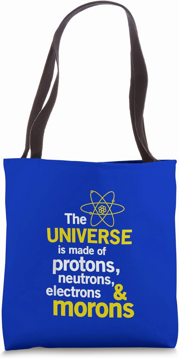 Universe is Made of Protons Neutrons Electrons Moron Tote Bag