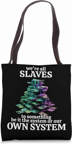 We're all slaves to something be it the system or our own Tote Bag