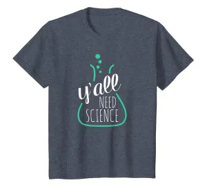 Y'all Need Science - Tshirts for Science Teachers & Geeks