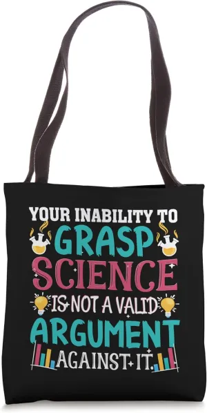 Your Inability To Grasp Science Is Not A Valid Argument Tote Bag