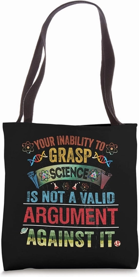 Your Inability To Grasp Science Is Not A Valid Argument Gift Tote Bag