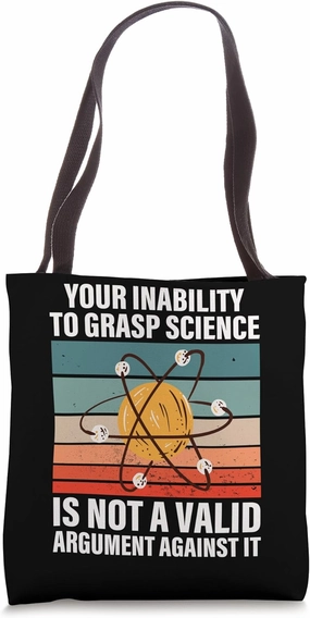 Your Inability To Grasp Science Is Not A Valid Argument Tote Bag