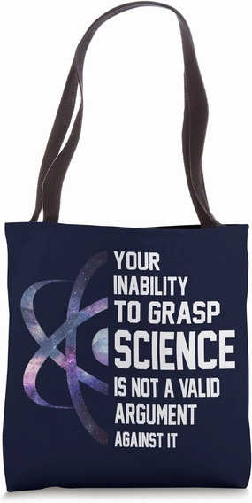 Your Inability To Grasp Science Is Not A Valid Argument Tote Bag