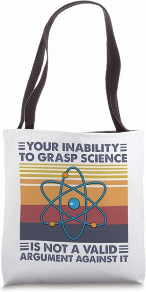 Your Inability To Grasp Science Is Not A Valid Argument Tote Bag