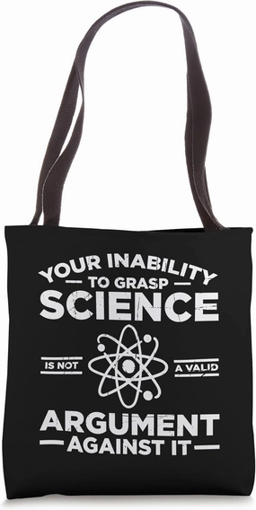Your Inability To Grasp Science Is Not Argument Against It Tote Bag