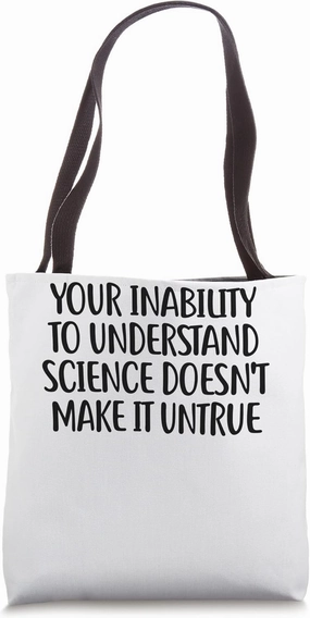 Your Inability To Understand Science Doesn't Make It Untrue Tote Bag